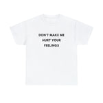 Load image into Gallery viewer, Don&#39;t Make Me Hurt Your Feelings Unisex Heavy Cotton Tee
